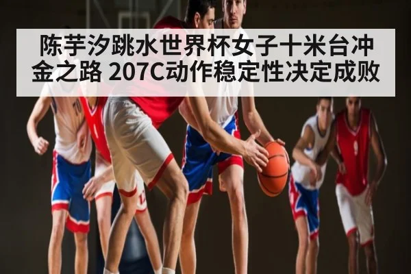 陈芋汐跳水世界杯女子十米台冲金之路 207C动作稳定性决定成败